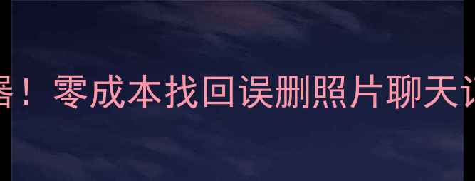 图片 手机数据恢复急救神器！零成本找回误删照片聊天记录文件📱保姆级教程
