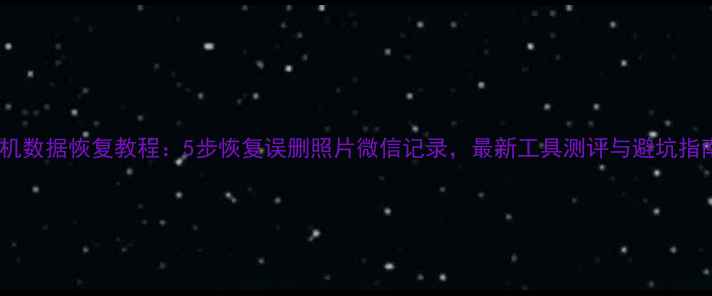 图片 手机数据恢复教程：5步恢复误删照片微信记录，最新工具测评与避坑指南1