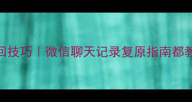 图片 手机数据恢复教程｜电脑文件找回技巧｜微信聊天记录复原指南都教授亲测有效的3大场景解决方案2