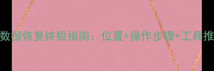 手机数据恢复终极指南位置操作步骤工具推荐全