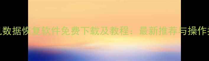 图片 手机数据恢复软件免费下载及教程：最新推荐与操作指南