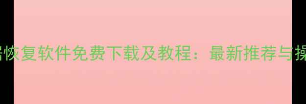 图片 手机数据恢复软件免费下载及教程：最新推荐与操作指南2