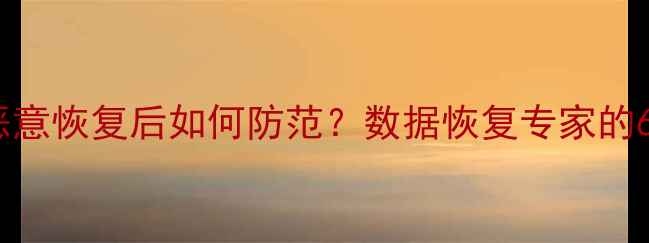 手机数据被恶意恢复后如何防范数据恢复专家的6大防护指南
