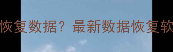 手机格式化后如何恢复数据最新数据恢复软件推荐与操作指南