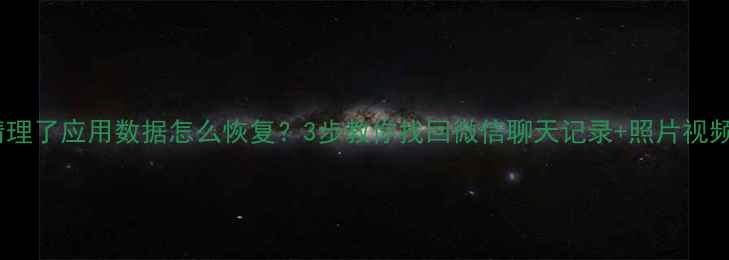 图片 手机清理了应用数据怎么恢复？3步教你找回微信聊天记录+照片视频📱💾1