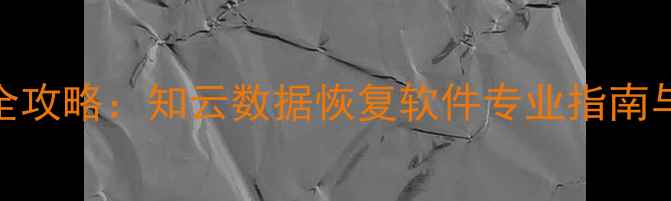 图片 手机照片恢复全攻略：知云数据恢复软件专业指南与误删恢复教程