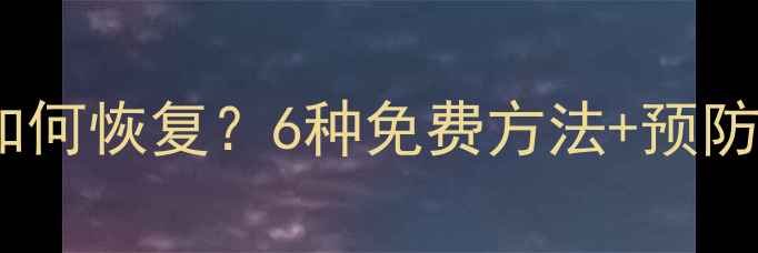 手机照片误删后如何恢复6种免费方法预防指南附教程