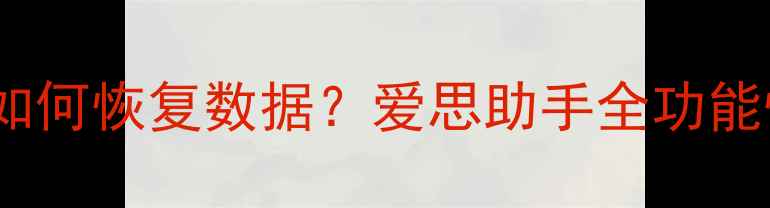手机电脑忘记密码如何恢复数据爱思助手全功能恢复工具使用教程