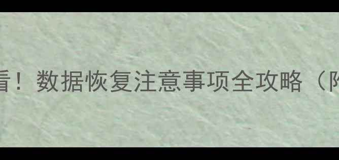 图片 手机电脑恢复必看！数据恢复注意事项全攻略（附专业工具推荐）