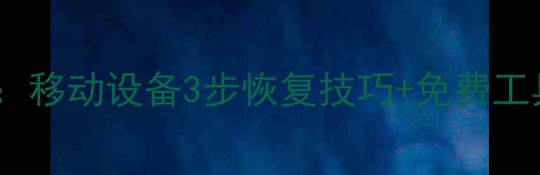 图片 手机电脑数据丢失全攻略：移动设备3步恢复技巧+免费工具推荐（附成功率实测）2