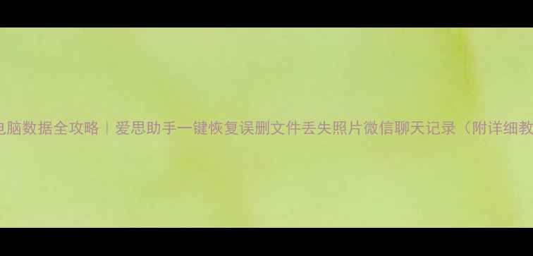 图片 手机电脑数据全攻略｜爱思助手一键恢复误删文件丢失照片微信聊天记录（附详细教程）1