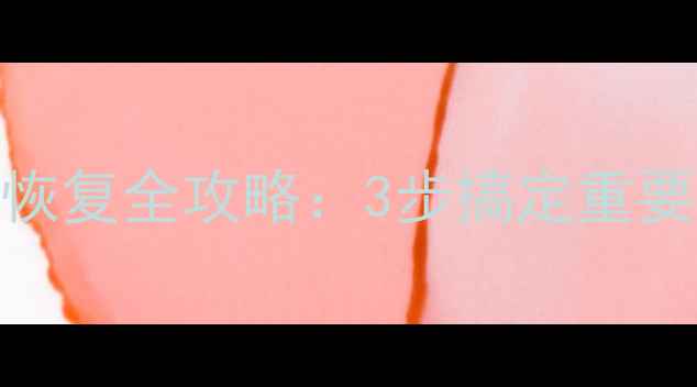 图片 手机电脑数据恢复全攻略：3步搞定重要文件找回技巧