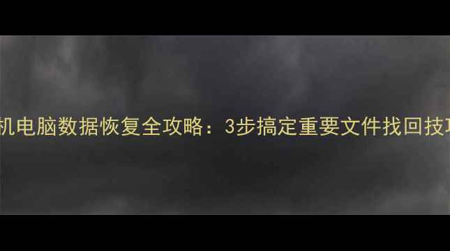 图片 手机电脑数据恢复全攻略：3步搞定重要文件找回技巧1