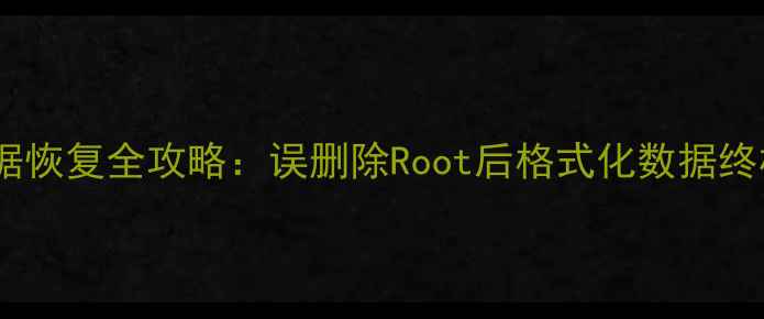 图片 手机电脑数据恢复全攻略：误删除Root后格式化数据终极恢复指南1