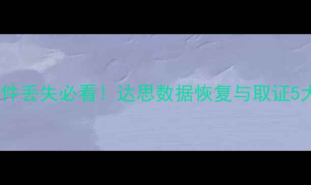 图片 手机电脑文件丢失必看！达思数据恢复与取证5大实战案例1