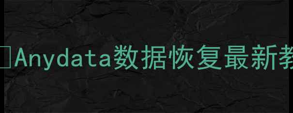 图片 手机电脑文件秒恢复🔥Anydata数据恢复最新教程+免费工具大公开1