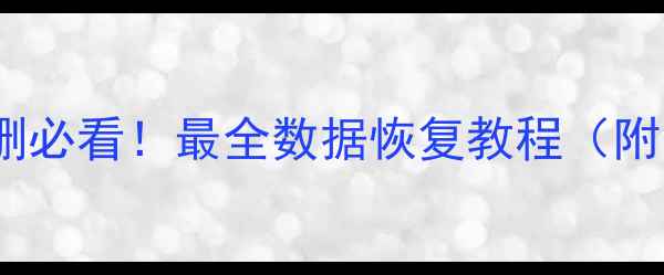 图片 手机电脑文件误删必看！最全数据恢复教程（附免费工具推荐）2