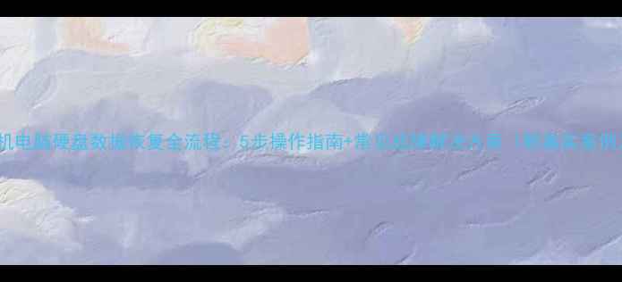图片 手机电脑硬盘数据恢复全流程：5步操作指南+常见故障解决方案（附真实案例）2