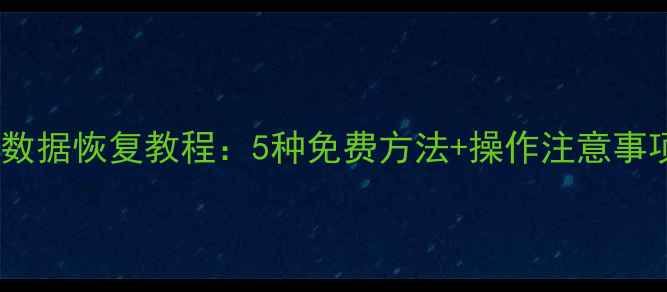图片 手机电脑硬盘数据恢复教程：5种免费方法+操作注意事项（附案例）2