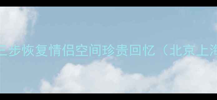 图片 手机相册误删必看！三步恢复情侣空间珍贵回忆（北京上海专业数据恢复案例）