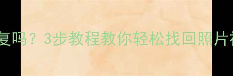 图片 手机相机黑屏后数据能恢复吗？3步教程教你轻松找回照片视频（附实用工具推荐）1