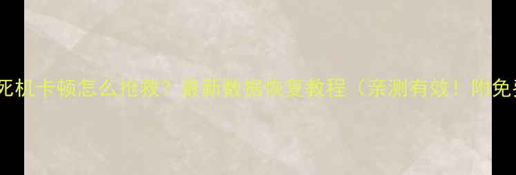 手机突然黑屏死机卡顿怎么抢救最新数据恢复教程亲测有效附免费工具推荐
