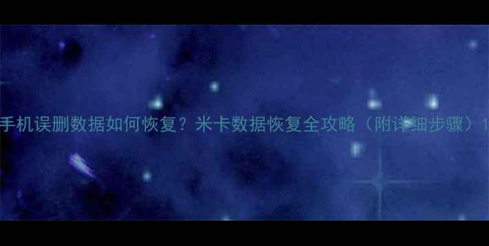 手机误删数据如何恢复米卡数据恢复全攻略附详细步骤