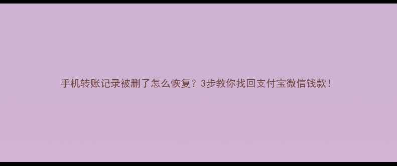 图片 手机转账记录被删了怎么恢复？3步教你找回支付宝微信钱款！