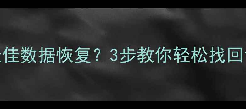 手机连接不上佳佳数据恢复3步教你轻松找回误删照片