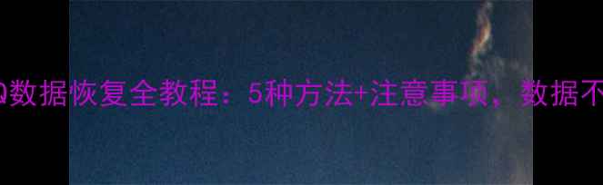 图片 手机重置后QQ数据恢复全教程：5种方法+注意事项，数据不丢失的秘籍2