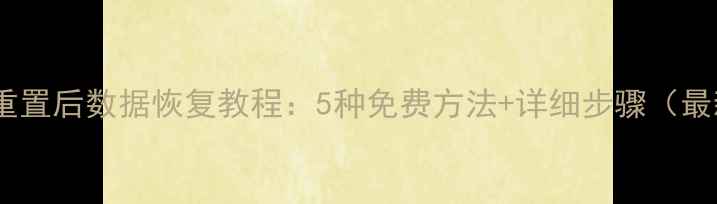 图片 手机重置后数据恢复教程：5种免费方法+详细步骤（最新）1