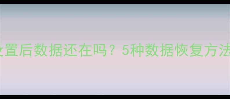 图片 手环恢复出厂设置后数据还在吗？5种数据恢复方法及注意事项全1