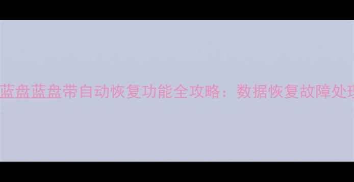 技术西部数据蓝盘蓝盘带自动恢复功能全攻略数据恢复故障处理与应急方案