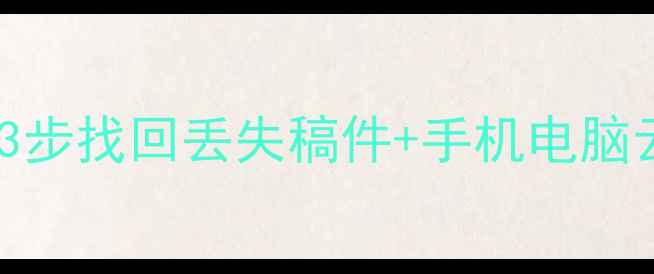 图片 投稿失败别慌！手把手教你3步找回丢失稿件+手机电脑云盘全攻略（附免费工具）2