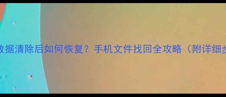 图片 抖音数据清除后如何恢复？手机文件找回全攻略（附详细步骤）