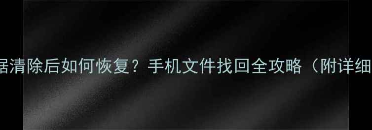 图片 抖音数据清除后如何恢复？手机文件找回全攻略（附详细步骤）1