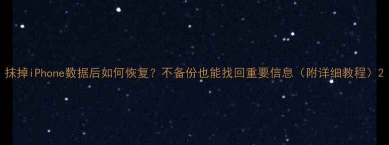 图片 抹掉iPhone数据后如何恢复？不备份也能找回重要信息（附详细教程）2