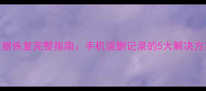 拼多多聊天数据恢复完整指南手机误删记录的5大解决方案与操作细节