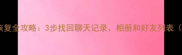 图片 换手机后微信数据恢复全攻略：3步找回聊天记录、相册和好友列表（附不同品牌教程）2