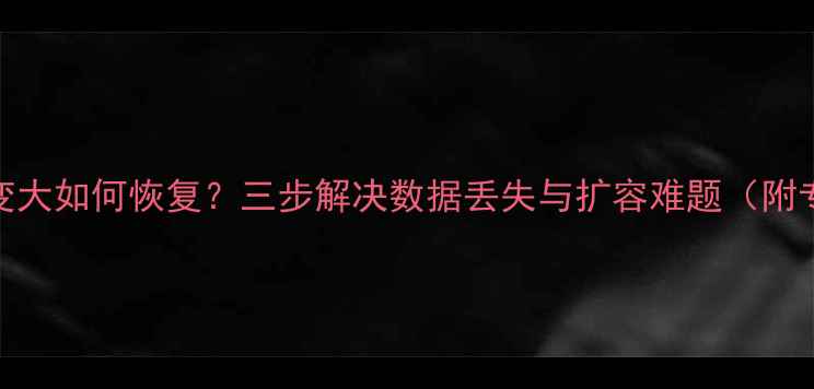 换机迁移数据变大如何恢复三步解决数据丢失与扩容难题附专业恢复指南