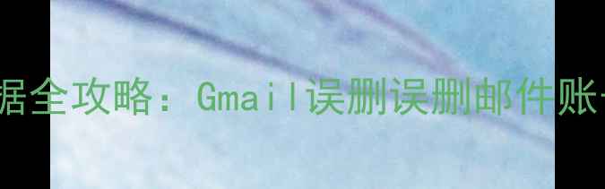 图片 推荐5步恢复谷歌邮箱数据全攻略：Gmail误删误删邮件账号锁屏如何找回重要信息