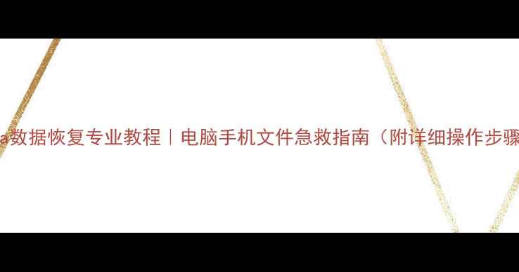 图片 推荐FinalData数据恢复专业教程｜电脑手机文件急救指南（附详细操作步骤+避坑攻略）1