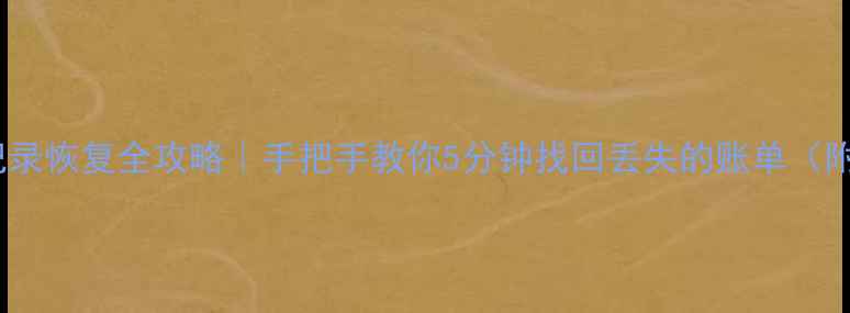 支付宝交易记录恢复全攻略手把手教你5分钟找回丢失的账单附免费工具