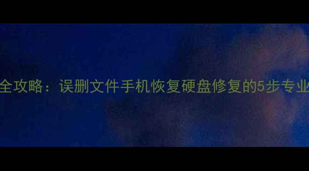 图片 数据丢失全攻略：误删文件手机恢复硬盘修复的5步专业恢复方法