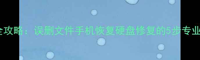 图片 数据丢失全攻略：误删文件手机恢复硬盘修复的5步专业恢复方法1