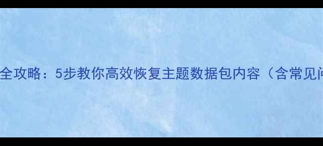 图片 数据包恢复全攻略：5步教你高效恢复主题数据包内容（含常见问题解答）2