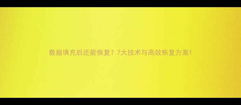 图片 数据填充后还能恢复？7大技术与高效恢复方案1