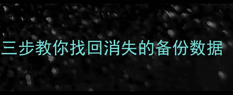 图片 数据备份恢复失败？三步教你找回消失的备份数据（附详细操作指南）2