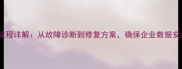 图片 数据完整性恢复全流程详解：从故障诊断到修复方案，确保企业数据安全（附实操案例）1