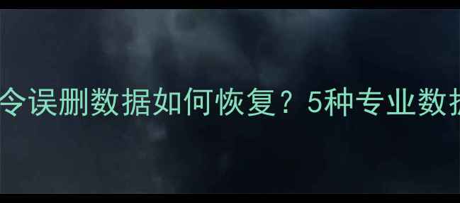 图片 数据库del命令误删数据如何恢复？5种专业数据恢复方案全